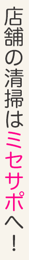 店舗の清掃はミセサポへ！